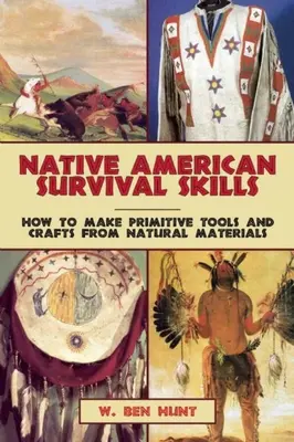 Compétences de survie des Amérindiens : Comment fabriquer des outils et des objets primitifs à partir de matériaux naturels - Native American Survival Skills: How to Make Primitive Tools and Crafts from Natural Materials