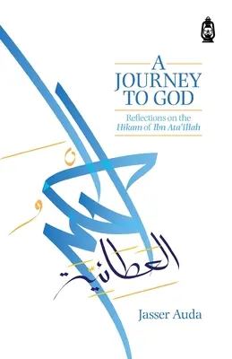 Un voyage vers Dieu : Réflexions sur le Hikam d'Ibn Ata'illah - A Journey to God: Reflections on the Hikam of Ibn Ata'illah