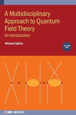 Une approche multidisciplinaire de la théorie quantique des champs, volume 1 : une introduction - A Multidisciplinary Approach to Quantum Field Theory, Volume 1: An introduction