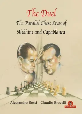 Le Duel : Les vies parallèles d'A.Alekhine et de J.R. Capablanca aux échecs - The Duel: The Parallel Chess Lives of A.Alekhine and J.R. Capablanca