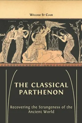 Le Parthénon classique : Retrouver l'étrangeté du monde antique - The Classical Parthenon: Recovering the Strangeness of the Ancient World