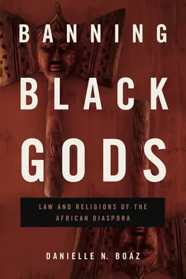 L'interdiction des dieux noirs : droit et religions de la diaspora africaine - Banning Black Gods: Law and Religions of the African Diaspora