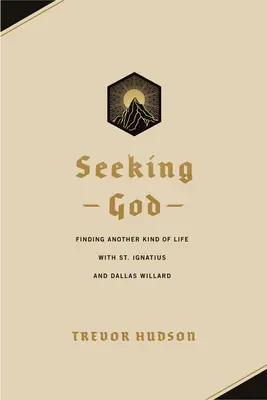 Chercher Dieu : Trouver un autre type de vie avec saint Ignace et Dallas Willard - Seeking God: Finding Another Kind of Life with St. Ignatius and Dallas Willard