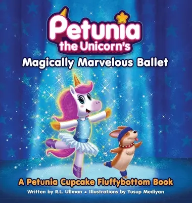 Petunia the Unicorn's Magically Marvelous Ballet (Le ballet magique et merveilleux de Petunia la licorne) : Un livre de Petunia Cupcake Fluffybottom - Petunia the Unicorn's Magically Marvelous Ballet: A Petunia Cupcake Fluffybottom Book