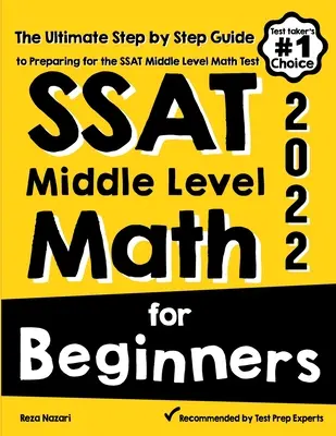 SSAT Middle Level Math for Beginners : Le guide ultime, étape par étape, pour se préparer au test de mathématiques du niveau moyen du SSAT - SSAT Middle Level Math for Beginners: The Ultimate Step by Step Guide to Preparing for the SSAT Middle Level Math Test