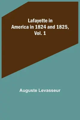 Lafayette en Amérique en 1824 et 1825, Vol. 1 - Lafayette in America in 1824 and 1825, Vol. 1