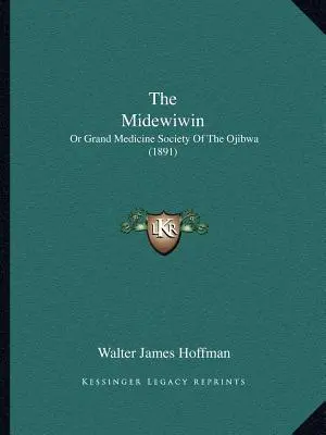 Le Midewiwin : Ou la grande société de médecine des Ojibwa (1891) - The Midewiwin: Or Grand Medicine Society Of The Ojibwa (1891)