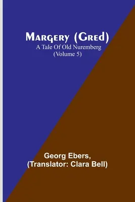 Margery (Gred) : Un conte du vieux Nuremberg (Volume 5) - Margery (Gred): A Tale Of Old Nuremberg (Volume 5)