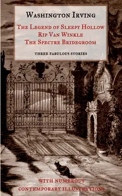 The Legend of Sleepy Hollow, Rip Van Winkle, The Spectre Bridegroom.Three Fabulous Ghost Stories from the Sketch Book : With Numerous Contemporary Illu - The Legend of Sleepy Hollow, Rip Van Winkle, The Spectre Bridegroom.Three Fabulous Ghost Stories from the Sketch Book: With Numerous Contemporary Illu