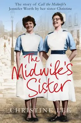 La sœur de la sage-femme : L'histoire de Jennifer Worth de Call The Midwife par sa sœur Christine - The Midwife's Sister: The Story of Call The Midwife's Jennifer Worth by her sister Christine