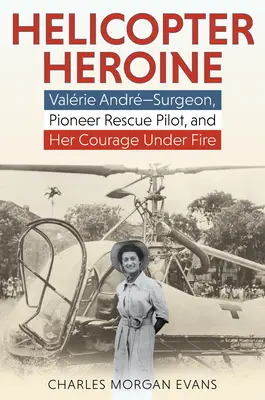 L'héroïne de l'hélicoptère : Valrie Andr--Surgeon, pilote de sauvetage pionnière, et son courage sous le feu de l'ennemi - Helicopter Heroine: Valrie Andr--Surgeon, Pioneer Rescue Pilot, and Her Courage Under Fire