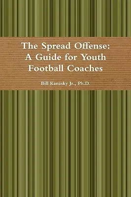 The Spread Offense : Un guide pour les entraîneurs de jeunes footballeurs - The Spread Offense: A Guide for Youth Football Coaches