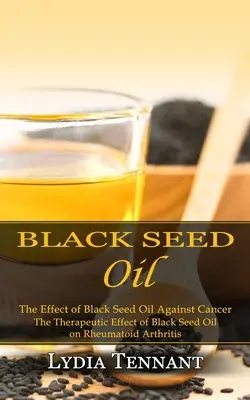 L'huile de graines noires : L'effet de l'huile de graine noire contre le cancer (L'effet thérapeutique de l'huile de graine noire sur l'arthrite rhumatoïde) - Black Seed Oil: The Effect of Black Seed Oil Against Cancer (The Therapeutic Effect of Black Seed Oil on Rheumatoid Arthritis)