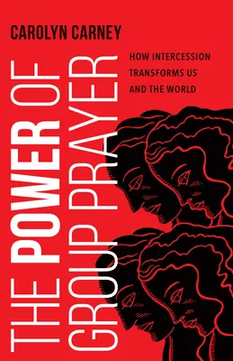 Le pouvoir de la prière en groupe : Comment l'intercession nous transforme et transforme le monde - The Power of Group Prayer: How Intercession Transforms Us and the World
