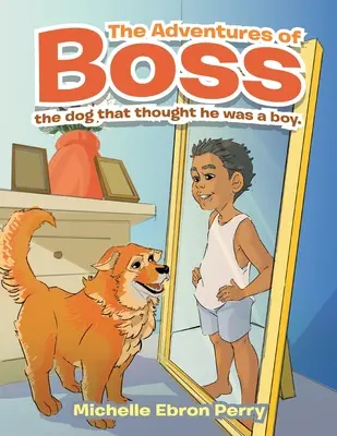 Les aventures de Boss : Le chien qui se prenait pour un garçon. - The Adventures of Boss: The Dog That Thought He Was a Boy.