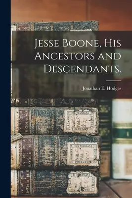 Jesse Boone, ses ancêtres et ses descendants. - Jesse Boone, His Ancestors and Descendants.