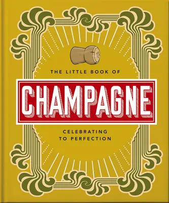 Le Petit Livre du Champagne : Un guide des bulles du plus célèbre des pétillants ! - The Little Book of Champagne: A Bubbly Guide to the World's Most Famous Fizz!