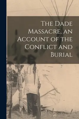 Le massacre de Dade, récit du conflit et de l'enterrement - The Dade Massacre, an Account of the Conflict and Burial
