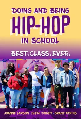 Faire et être Hip-Hop à l'école : La meilleure classe de tous les temps - Doing and Being Hip-Hop in School: Best.Class.Ever.