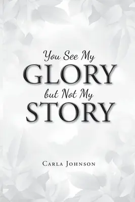 Vous voyez ma gloire mais pas mon histoire - You See My Glory but Not My Story