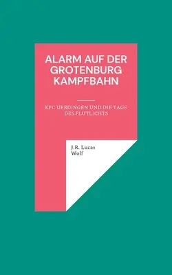 Alarm auf der Grotenburg Kampfbahn : KFC Uerdingen und die Tage des Flutlichts (L'alarme sur la voie ferrée de Grotenburg : KFC Uerdingen et les jours de fête) - Alarm auf der Grotenburg Kampfbahn: KFC Uerdingen und die Tage des Flutlichts