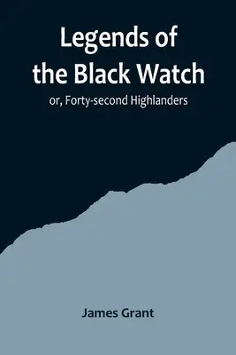 Légendes des Black Watch ; ou, Quarante-deuxième Highlanders - Legends of the Black Watch; or, Forty-second Highlanders