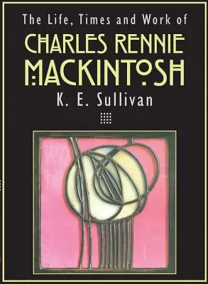 La vie, l'époque et l'œuvre de Charles Rennie Mackintosh - The Life, Times and Work of Charles Rennie Mackintosh