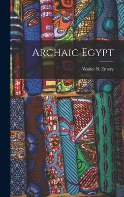 L'Égypte archaïque (Emery Walter B. (Walter Bryan) 1903-) - Archaic Egypt (Emery Walter B. (Walter Bryan) 1903-)