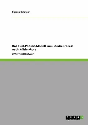 Le modèle Fnf-Phasen pour le traitement de l'anxiété d'après Kbler-Ross - Das Fnf-Phasen-Modell zum Sterbeprozess nach Kbler-Ross