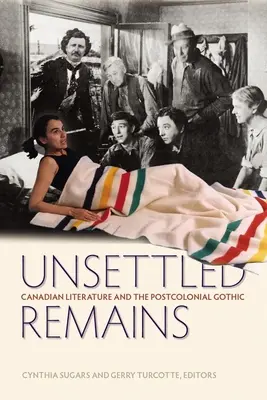 Unsettled Remains : La littérature canadienne et le gothique postcolonial - Unsettled Remains: Canadian Literature and the Postcolonial Gothic