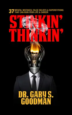 Pensée puante : 37 erreurs mentales, fausses croyances et superstitions qui peuvent ruiner votre carrière et votre vie : 37 erreurs mentales, fausses croyances et superstitions. - Stinkin' Thinkin': 37 Mental Mistakes, False Beliefs & Superstitions That Can Ruin Your Career & Your Life: 37 Mental Mistakes, False Beliefs & Supers