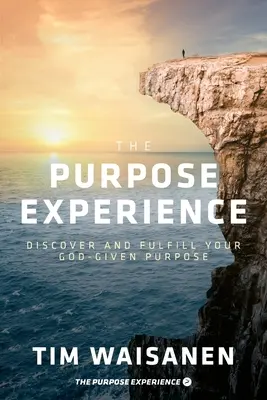 L'expérience de la raison d'être : Découvrez et remplissez le but que Dieu vous a donné - The Purpose Experience: Discover and Fulfill Your God-Given Purpose