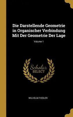 Die Darstellende Geometrie in Organischer Verbindung Mit Der Geometrie Der Lage ; Volume 1 - Die Darstellende Geometrie in Organischer Verbindung Mit Der Geometrie Der Lage; Volume 1