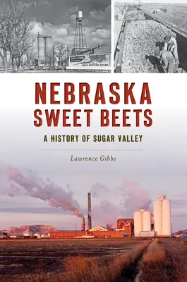 Betteraves douces du Nebraska : Une histoire de la vallée du sucre - Nebraska Sweet Beets: A History of Sugar Valley