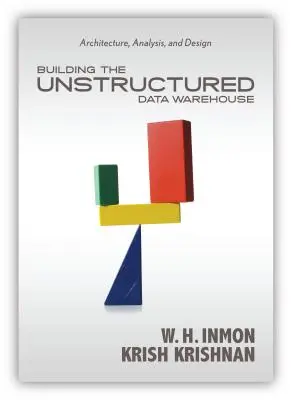 Construire l'entrepôt de données non structurées : Architecture, analyse et conception - Building the Unstructured Data Warehouse: Architecture, Analysis, and Design