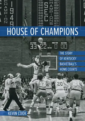 La maison des champions : L'histoire des terrains du Kentucky Basketball - House of Champions: The Story of Kentucky Basketball's Home Courts