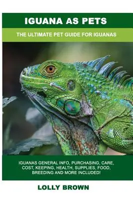 Les iguanes comme animaux de compagnie : informations générales sur les iguanes, achat, soins, coût, élevage, santé, fournitures, nourriture, reproduction et bien plus encore ! L'Ultimat - Iguana as Pets: Iguanas General Info, Purchasing, Care, Cost, Keeping, Health, Supplies, Food, Breeding and More Included! The Ultimat