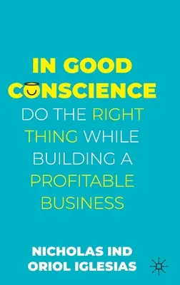 En toute conscience : Faire ce qu'il faut tout en construisant une entreprise rentable - In Good Conscience: Do the Right Thing While Building a Profitable Business