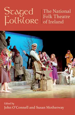 Staged Folklore : Le théâtre folklorique national d'Irlande 1968-1998 - Staged Folklore: The National Folk Theatre of Ireland 1968-1998