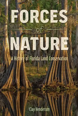 Forces de la nature : Une histoire de la conservation des terres de Floride - Forces of Nature: A History of Florida Land Conservation