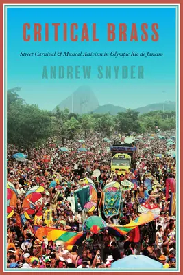 Critical Brass : Carnaval de rue et activisme musical dans la ville olympique de Rio de Janeiro - Critical Brass: Street Carnival and Musical Activism in Olympic Rio de Janeiro