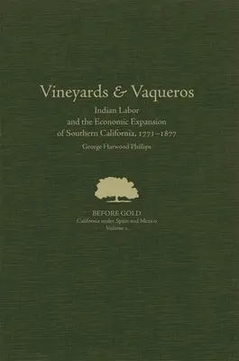 Vineyards and Vaqueros : Indian Labor and the Economic Expansion of Southern California, 1771-1877volume 1 - Vineyards and Vaqueros: Indian Labor and the Economic Expansion of Southern California, 1771-1877volume 1