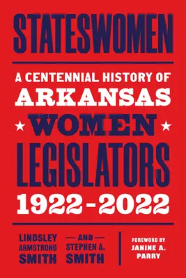 Femmes d'État : Une histoire centenaire des législatrices de l'Arkansas, 1922-2022 - Stateswomen: A Centennial History of Arkansas Women Legislators, 1922-2022