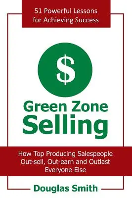 Green Zone Selling : Comment les vendeurs les plus performants vendent, gagnent et surpassent tout le monde - Green Zone Selling: How Top Producing Salespeople Out-Sell, Out-Earn and Outlast Everyone Else