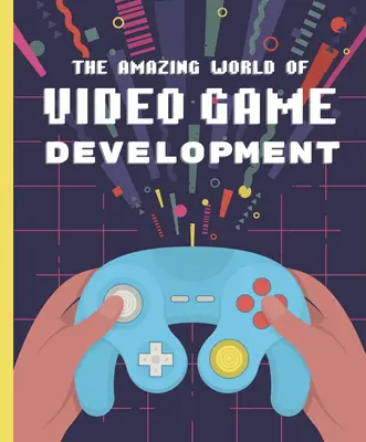 Le monde étonnant du développement des jeux vidéo - The Amazing World of Video Game Development