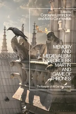 Mémoire et médiévalisme chez George RR Martin et Game of Thrones : Le gardien de tous nos souvenirs - Memory and Medievalism in George RR Martin and Game of Thrones: The Keeper of All Our Memories