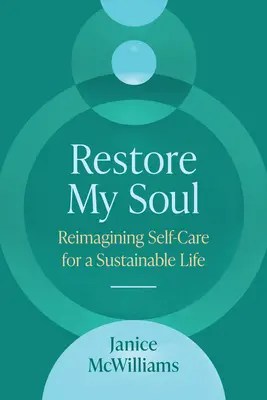 Restore My Soul : Reimagining Self-Care for a Sustainable Life (Restaurer mon âme : réimaginer le soin de soi pour une vie durable) - Restore My Soul: Reimagining Self-Care for a Sustainable Life