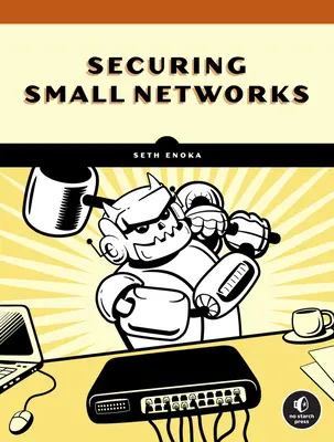 Cybersécurité pour les petits réseaux : Un guide pratique pour les paranoïaques raisonnables - Cybersecurity for Small Networks: A No-Nonsense Guide for the Reasonably Paranoid