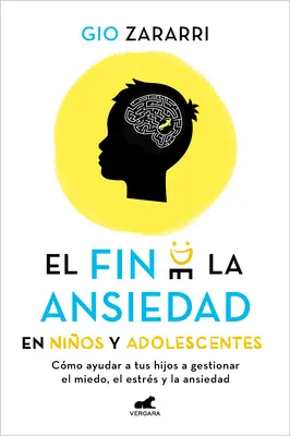 Fin de la Ansiedad En Nios Y Adolescentes. Cmo Ayudar a Tus Hijos a Gestionar Los Miedos, El Estrs Y La Ansiedad / La fin de l'anxiété chez les enfants et les adolescents. - Fin de la Ansiedad En Nios Y Adolescentes. Cmo Ayudar a Tus Hijos a Gestionar Los Miedos, El Estrs Y La Ansiedad / The End of Anxiety in Children a