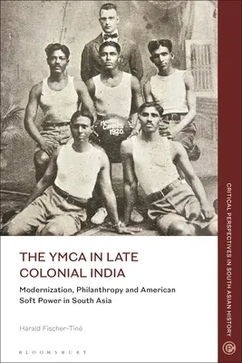 Le YMCA dans l'Inde coloniale tardive : Modernisation, philanthropie et soft power américain en Asie du Sud - The YMCA in Late Colonial India: Modernization, Philanthropy and American Soft Power in South Asia